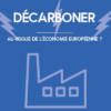 Décarboner – Au risque de l’économie européenne